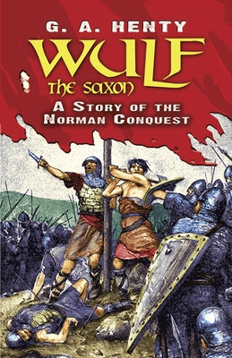 Wulf the Saxon: A Story of the Norman Conquest by Henty, G. A.