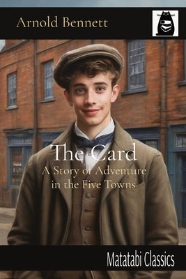 The Card: A Story of Adventure in the Five Towns by Bennett, Arnold