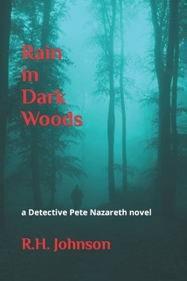 Rain in Dark Woods: a Detective Pete Nazareth novel by Johnson, R. H.