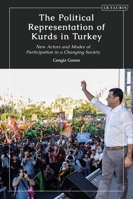 The Political Representation of Kurds in Turkey: New Actors and Modes of Participation in a Changing Society by Gunes, Cengiz