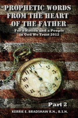 Prophetic Words From The Heart Of The Father For a Nation and a People: In God We Trust 2012 by Bradshaw, Kerrie E.