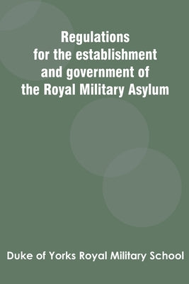 Regulations for the establishment and government of the Royal Military Asylum by Duke of Yorks Royal Military School
