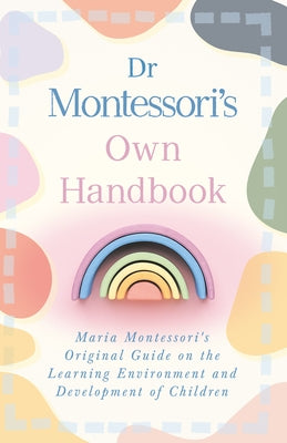 Dr Montessori's Own Handbook;Maria Montessori's Original Guide on the Learning Environment and Development of Children by Montessori, Maria