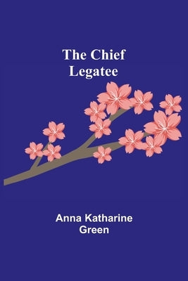 The Chief Legatee by Katharine Green, Anna