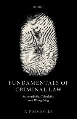 Fundamentals of Criminal Law: Responsibility, Culpability, and Wrongdoing by Simester, Andrew