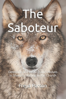 The Saboteur: Detecting and Dealing with Wolves in Sheep's Clothing in the Church by Parson, Freya