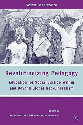 Revolutionizing Pedagogy: Education for Social Justice Within and Beyond Global Neo-Liberalism by Macrine, S.