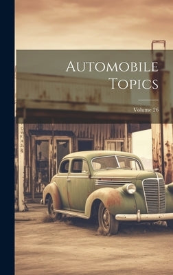 Automobile Topics; Volume 26 by Anonymous