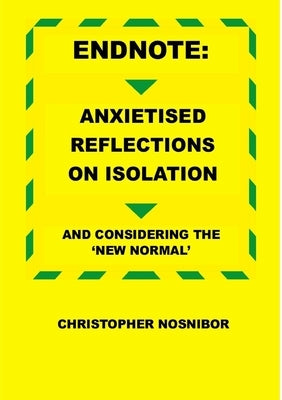 Endnote: Anxietised Reflections from Isolation, And Considering the 'New Normal' by Nosnibor, Christopher
