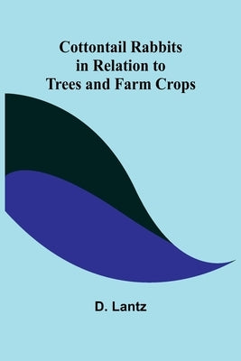 Cottontail Rabbits in Relation to Trees and Farm Crops by Lantz, D.