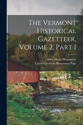 The Vermont Historical Gazetteer, Volume 2, part 1 by Hemenway, Abby Maria