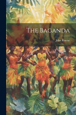 The Baganda by Roscue, John