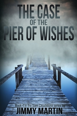 The Case of the Pier of Wishes: Book 4 in the Sam Cloudstone series by Jimmy Martin by Martin, Jimmy