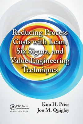 Reducing Process Costs with Lean, Six Sigma, and Value Engineering Techniques by Pries, Kim H.
