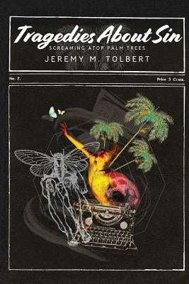 Tragedies About Sin: Screaming Atop Palm Trees by Tolbert, Jeremy M.