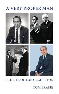 A very proper man: the life of Tony Eggleton by Frame, Tom