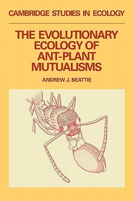 The Evolutionary Ecology of Ant-Plant Mutualisms by Beattie, Andrew James