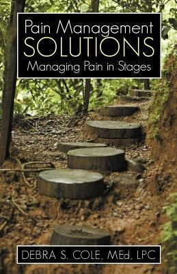 Pain Management Solutions: Managing Pain in Stages by Cole Med Lpc, Debra S.