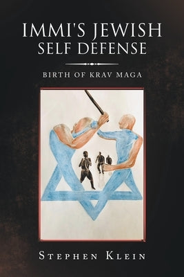 Immi's Jewish Self Defense: Birth of Krav Maga by Klein, Stephen