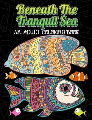Beneath The Tranquil Sea: AN ADULT COLORING BOOK: A Coloring Book Featuring Stunning Ocean Life and Landscapes - Self-Care and Mindfulness Activity by Craft, Crazy