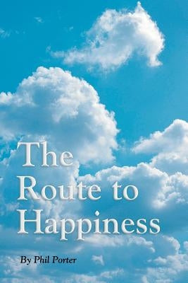 The Route To Happiness by Porter, Phil