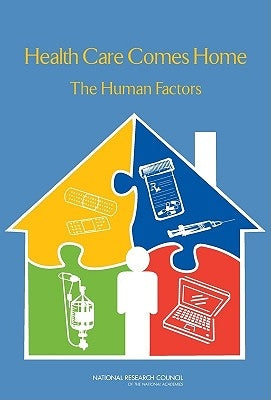 Health Care Comes Home: The Human Factors by National Research Council