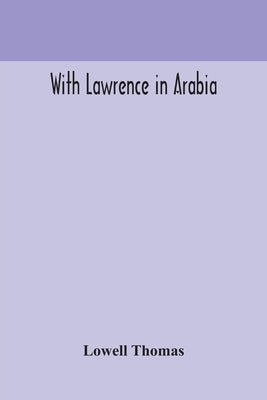 With Lawrence in Arabia by Lowell, Thomas