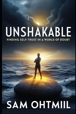 Unshakeable: Finding Self-Trust in a World of Doubt by Ohtmiil, Sam