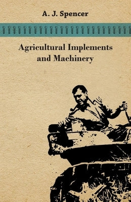 Agricultural Implements and Machinery by Spencer, A. J.