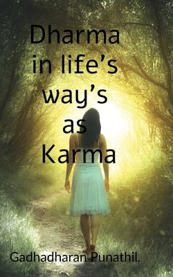 Dharma in Life's Ways as Karma . by Punathil, Gadhadharan