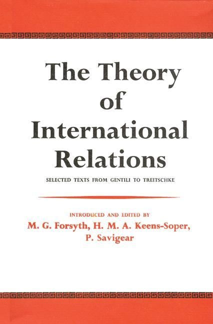 The Theory of International Relations: Selected Texts from Gentili to Treitschke by Forsyth, M. G.
