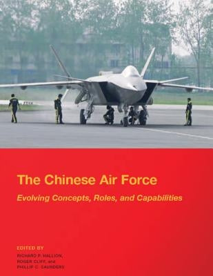 The Chinese Air Force - Evolving Concepts, Roles, and Capabilities: August 2012 by National Defense University