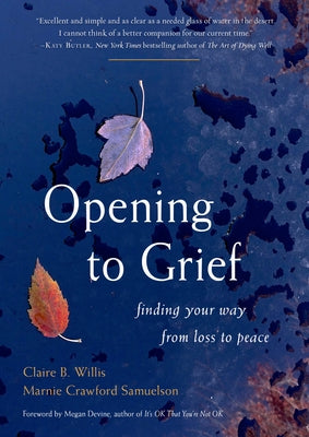 Opening to Grief: Finding Your Way from Loss to Peace by Willis, Claire B.
