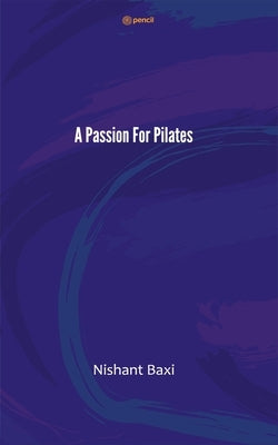 A Passion For Pilates by Baxi, Nishant