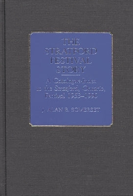 The Stratford Festival Story: A Catalogue-Index to the Stratford, Ontario, Festival 1953-1990 by Somerset, J. Alan B.