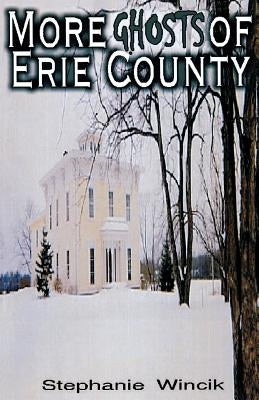 More Ghosts of Erie County by Wincik, Stephanie