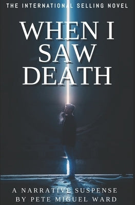 When I Saw Death: I learned the problems of the world to save the people by Ward, Pete Miguel