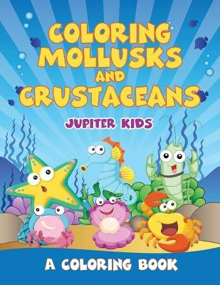 Coloring Mollusks and Crustaceans (A Coloring Book) by Jupiter Kids