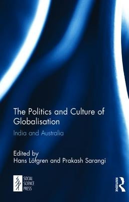 The Politics and Culture of Globalisation: India and Australia by Löfgren, Hans