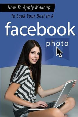 How To Apply Makeup To Look Your Best In A Facebook Photo by Swan, Rachel