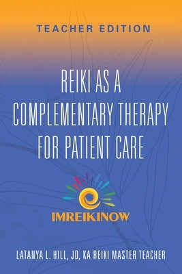 Reiki As a Complementary Therapy For Patient Care: Teacher's Edition by Hill Jd, Latanya L.