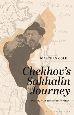 Chekhov's Sakhalin Journey: Doctor, Humanitarian, Writer by Cole, Jonathan