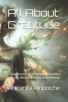All About Gratitude: How Practicing Gratitude Generates Mental & Physical well-being. by Rinpoche, Ozay