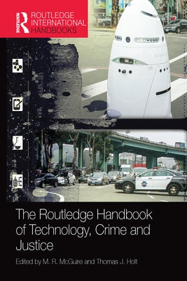 The Routledge Handbook of Technology, Crime and Justice by McGuire, M. R.
