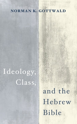 Ideology, Class, and the Hebrew Bible by Gottwald, Norman K.