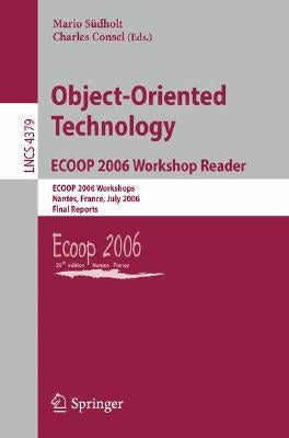 Object-Oriented Technology.Ecoop 2006 Workshop Reader: Ecoop 2006 Workshops, Nantes, France, July 3-7, 2006, Final Reports by Südholt, Mario