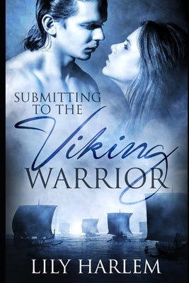 Submitting to the Viking Warrior: Historical Romance by Harlem, Lily
