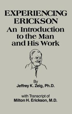 Experiencing Erikson: An Introduction to the Man and His Work by Zeig, Jeffery K.