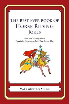 The Best Ever Book of Horse Riding Jokes: Lots and Lots of Jokes Specially Repurposed for You-Know-Who by Young, Mark Geoffrey