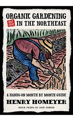 Organic Gardening (Not Just) in the Northeast: A Hands-On Month-To-Month Guide by Homeyer, Henry